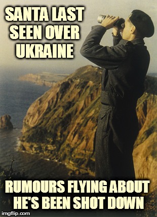 SANTA LAST SEEN OVER UKRAINE RUMOURS FLYING ABOUT HE'S BEEN SHOT DOWN | image tagged in santa | made w/ Imgflip meme maker