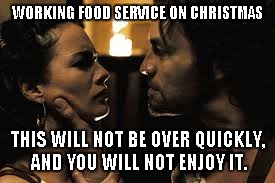 WORKING FOOD SERVICE ON CHRISTMAS THIS WILL NOT BE OVER QUICKLY, AND YOU WILL NOT ENJOY IT. | image tagged in 300 | made w/ Imgflip meme maker