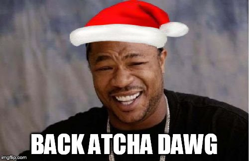 Yo Dawg Heard You Meme | BACK ATCHA DAWG | image tagged in memes,yo dawg heard you | made w/ Imgflip meme maker