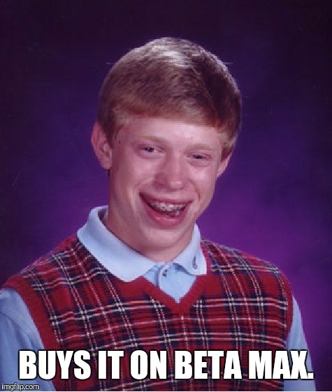 Bad Luck Brian Meme | BUYS IT ON BETA MAX. | image tagged in memes,bad luck brian | made w/ Imgflip meme maker