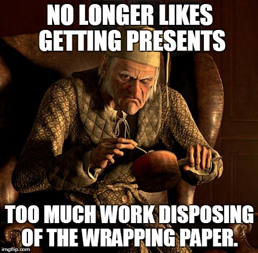 Scumbag Scrooge | NO LONGER LIKES GETTING PRESENTS TOO MUCH WORK DISPOSING OF THE WRAPPING PAPER. | image tagged in scumbag scrooge,AdviceAnimals | made w/ Imgflip meme maker