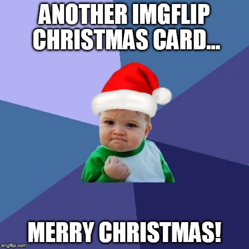 Success Kid Meme | ANOTHER IMGFLIP CHRISTMAS CARD... MERRY CHRISTMAS! | image tagged in memes,success kid | made w/ Imgflip meme maker