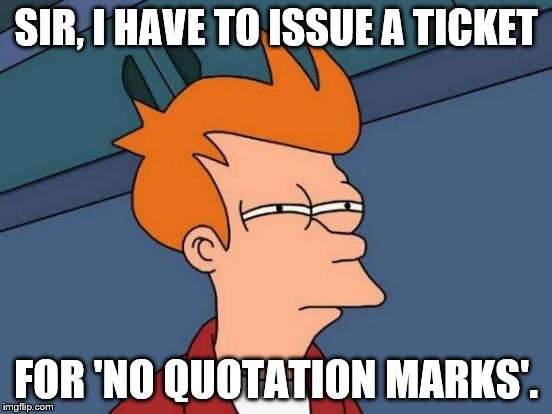 Futurama Fry Meme | SIR, I HAVE TO ISSUE A TICKET FOR 'NO QUOTATION MARKS'. | image tagged in memes,futurama fry | made w/ Imgflip meme maker