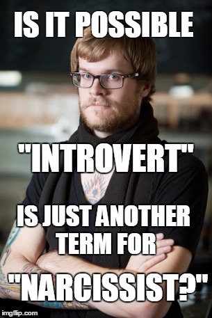 Hipster Barista | IS IT POSSIBLE "NARCISSIST?" IS JUST ANOTHER TERM FOR "INTROVERT" | image tagged in memes,hipster barista | made w/ Imgflip meme maker