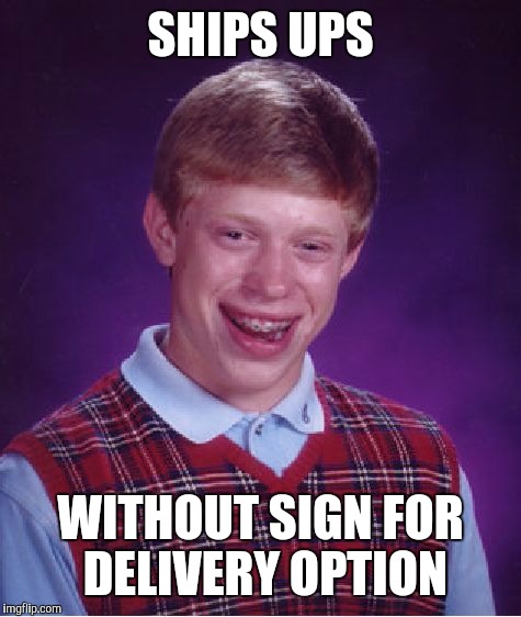 Bad Luck Brian Meme | SHIPS UPS WITHOUT SIGN FOR DELIVERY OPTION | image tagged in memes,bad luck brian | made w/ Imgflip meme maker