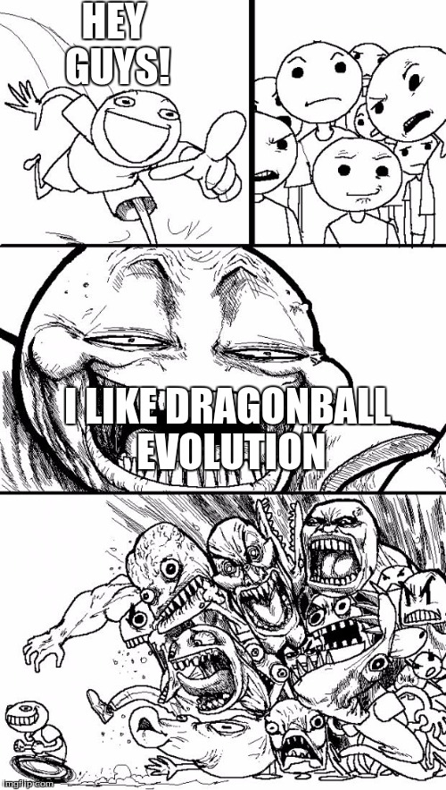 Hey Internet Meme | HEY GUYS! I LIKE DRAGONBALL EVOLUTION | image tagged in memes,hey internet | made w/ Imgflip meme maker