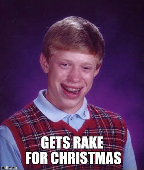 Bad Luck Brian Meme | GETS RAKE FOR CHRISTMAS | image tagged in memes,bad luck brian | made w/ Imgflip meme maker