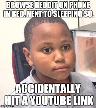 Minor Mistake Marvin Meme | BROWSE REDDIT ON PHONE IN BED, NEXT TO SLEEPING SO. ACCIDENTALLY HIT A YOUTUBE LINK | image tagged in memes,minor mistake marvin,AdviceAnimals | made w/ Imgflip meme maker
