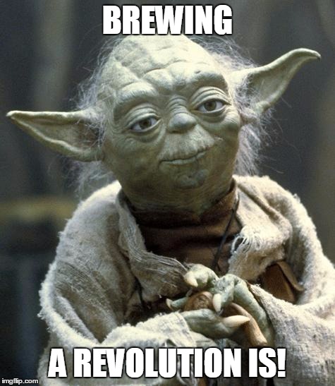 yoda | BREWING A REVOLUTION IS! | image tagged in yoda | made w/ Imgflip meme maker