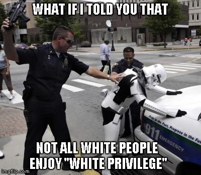 How about some "Mexican" privilege...like mucho enchiladas. | WHAT IF I TOLD YOU THAT NOT ALL WHITE PEOPLE ENJOY "WHITE PRIVILEGE" | image tagged in stormtrooper arrest,stormtrooper,memes,funny,white privilege | made w/ Imgflip meme maker