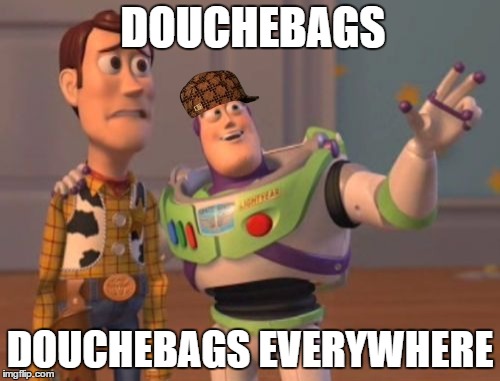 X, X Everywhere Meme | DOUCHEBAGS DOUCHEBAGS EVERYWHERE | image tagged in memes,x x everywhere,scumbag | made w/ Imgflip meme maker