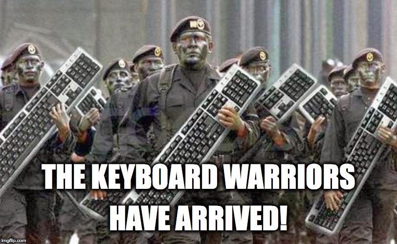 Keyboard Warriors | THE KEYBOARD WARRIORS HAVE ARRIVED! | image tagged in keyboard warriors | made w/ Imgflip meme maker