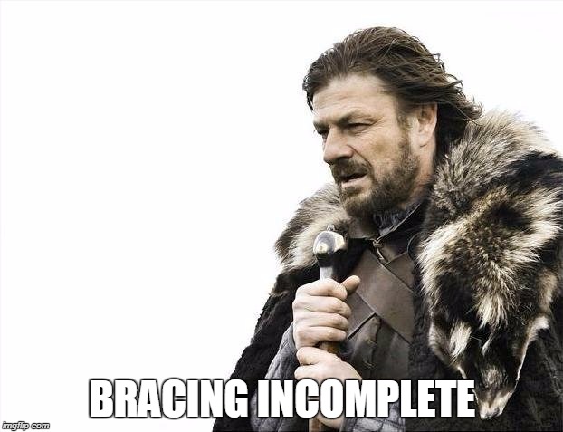BRACING INCOMPLETE | image tagged in memes,brace yourselves x is coming | made w/ Imgflip meme maker