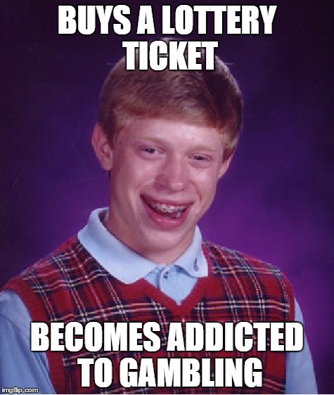 Bad Luck Brian Meme | BUYS A LOTTERY TICKET BECOMES ADDICTED TO GAMBLING | image tagged in memes,bad luck brian | made w/ Imgflip meme maker