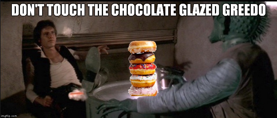DON'T TOUCH THE CHOCOLATE GLAZED GREEDO | made w/ Imgflip meme maker
