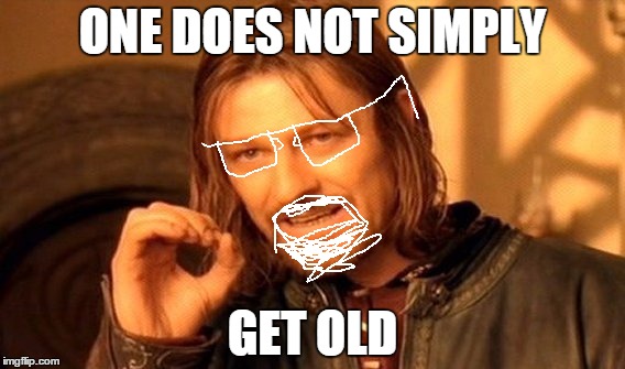 One Does Not Simply Meme | ONE DOES NOT SIMPLY GET OLD | image tagged in memes,one does not simply | made w/ Imgflip meme maker