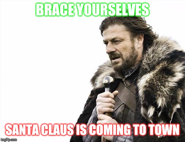 might be a repost.   just came to mind while driving home | BRACE YOURSELVES SANTA CLAUS IS COMING TO TOWN | image tagged in memes,brace yourselves x is coming | made w/ Imgflip meme maker