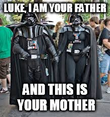 Family reunion..? | LUKE, I AM YOUR FATHER AND THIS IS YOUR MOTHER | image tagged in star wars | made w/ Imgflip meme maker