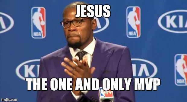 You The Real MVP Meme | JESUS THE ONE AND ONLY MVP | image tagged in memes,you the real mvp | made w/ Imgflip meme maker