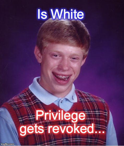 Bad Luck Brian Meme | Is White Privilege  gets revoked... | image tagged in memes,bad luck brian | made w/ Imgflip meme maker