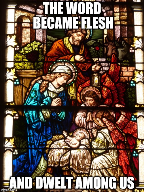 THE WORD BECAME FLESH AND DWELT AMONG US | image tagged in nativity 2 | made w/ Imgflip meme maker