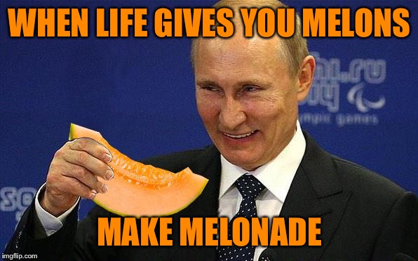 Putin Melon | WHEN LIFE GIVES YOU MELONS MAKE MELONADE | image tagged in putin melon | made w/ Imgflip meme maker