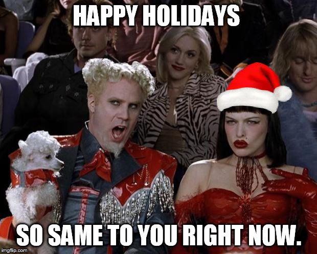 Mugatu So Hot Right Now Meme | HAPPY HOLIDAYS SO SAME TO YOU RIGHT NOW. | image tagged in memes,mugatu so hot right now | made w/ Imgflip meme maker