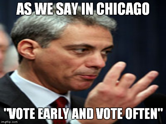 AS WE SAY IN CHICAGO "VOTE EARLY AND VOTE OFTEN" | made w/ Imgflip meme maker