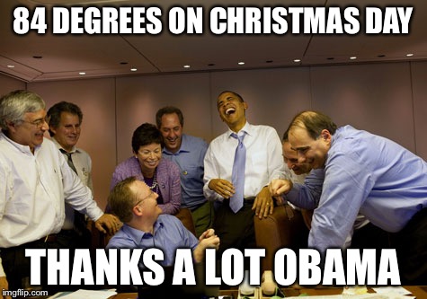 Obama | 84 DEGREES ON CHRISTMAS DAY THANKS A LOT OBAMA | image tagged in obama,christmas | made w/ Imgflip meme maker