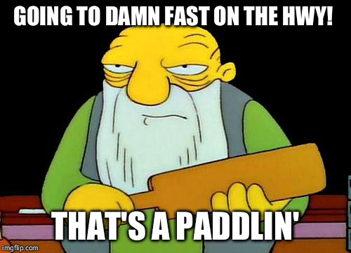 That's a paddlin' Meme | GOING TO DAMN FAST ON THE HWY! THAT'S A PADDLIN' | image tagged in memes,that's a paddlin' | made w/ Imgflip meme maker