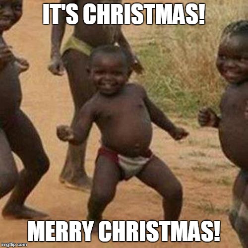 Third World Success Kid | IT'S CHRISTMAS! MERRY CHRISTMAS! | image tagged in memes,third world success kid | made w/ Imgflip meme maker