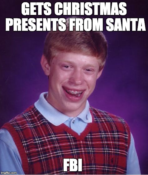 Bad Luck Brian Meme | GETS CHRISTMAS PRESENTS FROM SANTA FBI | image tagged in memes,bad luck brian | made w/ Imgflip meme maker