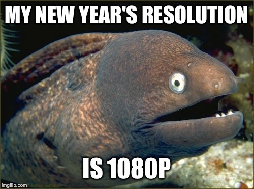 Bad Joke Eel | MY NEW YEAR'S RESOLUTION IS 1080P | image tagged in memes,bad joke eel | made w/ Imgflip meme maker