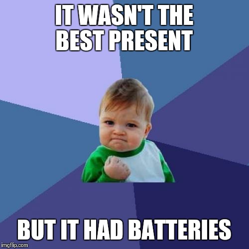 Success Kid | IT WASN'T THE BEST PRESENT BUT IT HAD BATTERIES | image tagged in memes,success kid,AdviceAnimals | made w/ Imgflip meme maker