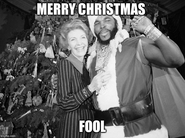 MERRY CHRISTMAS FOOL | image tagged in mr t santa | made w/ Imgflip meme maker