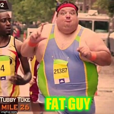 Tubby Tuke "Fat Guy" | FAT GUY | image tagged in fat guy | made w/ Imgflip meme maker