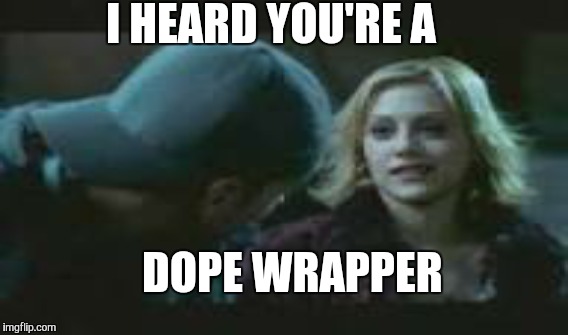 Dope wrapper  | I HEARD YOU'RE A DOPE WRAPPER | image tagged in dope,eight mile,eminem,christmas | made w/ Imgflip meme maker