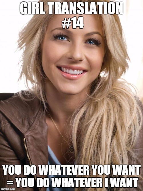 Oblivious Hot Girl | GIRL TRANSLATION #14 YOU DO WHATEVER YOU WANT = YOU DO WHATEVER I WANT | image tagged in memes,oblivious hot girl | made w/ Imgflip meme maker