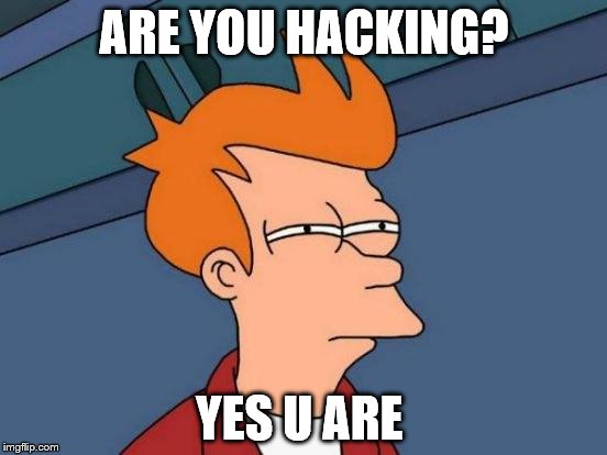 Futurama Fry | ARE YOU HACKING? YES U ARE | image tagged in memes,futurama fry | made w/ Imgflip meme maker