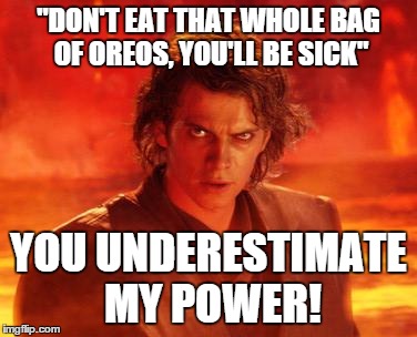 Ah, Binge Eating. Exactly What Christmas is for. | "DON'T EAT THAT WHOLE BAG OF OREOS, YOU'LL BE SICK" YOU UNDERESTIMATE MY POWER! | image tagged in evil anakin | made w/ Imgflip meme maker