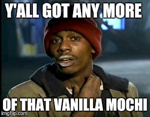Y'all Got Any More Of That | Y'ALL GOT ANY MORE OF THAT VANILLA MOCHI | image tagged in memes,yall got any more of | made w/ Imgflip meme maker