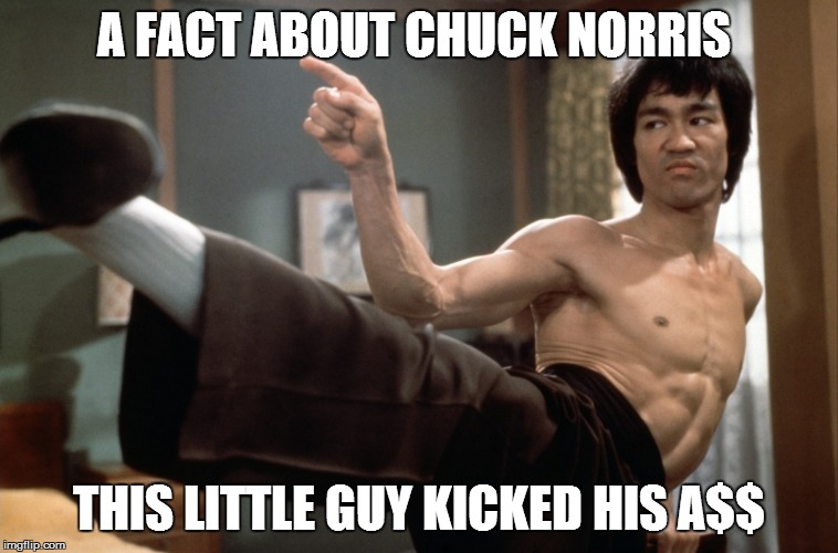 Bruce Lee | A FACT ABOUT CHUCK NORRIS THIS LITTLE GUY KICKED HIS A$$ | image tagged in bruce lee | made w/ Imgflip meme maker