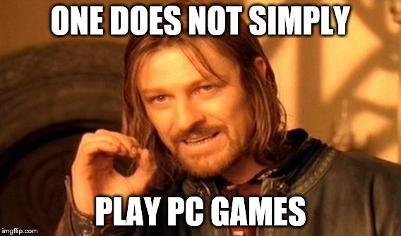 PC "Gaming" In A Nutshell | ONE DOES NOT SIMPLY PLAY PC GAMES | image tagged in memes,one does not simply,pc gaming,consolemasterrace | made w/ Imgflip meme maker