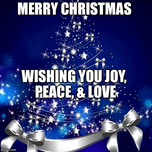Merry Christmas  | MERRY CHRISTMAS WISHING YOU JOY, PEACE, & LOVE | image tagged in merry christmas | made w/ Imgflip meme maker