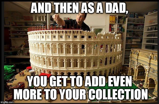AND THEN AS A DAD, YOU GET TO ADD EVEN MORE TO YOUR COLLECTION | made w/ Imgflip meme maker