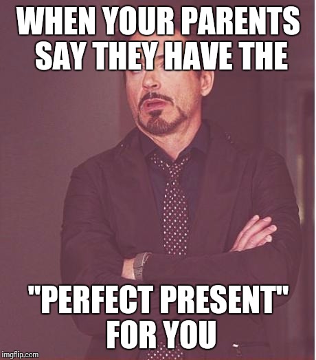 Face You Make Robert Downey Jr | WHEN YOUR PARENTS SAY THEY HAVE THE "PERFECT PRESENT" FOR YOU | image tagged in memes,face you make robert downey jr | made w/ Imgflip meme maker