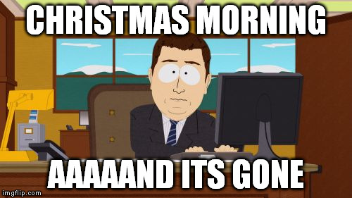 Aaaaand Its Gone | CHRISTMAS MORNING AAAAAND ITS GONE | image tagged in memes,aaaaand its gone | made w/ Imgflip meme maker
