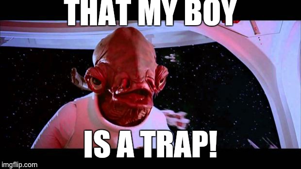 It's a trap  | THAT MY BOY IS A TRAP! | image tagged in it's a trap  | made w/ Imgflip meme maker