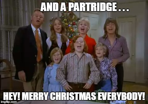 Merry Christmas | AND A PARTRIDGE . . . HEY! MERRY CHRISTMAS EVERYBODY! | image tagged in christmas,holiday,partridge family | made w/ Imgflip meme maker