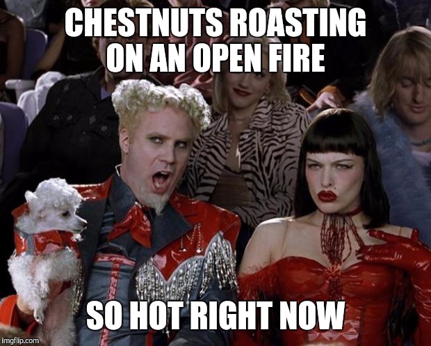 Mugatu So Hot Right Now | CHESTNUTS ROASTING ON AN OPEN FIRE SO HOT RIGHT NOW | image tagged in memes,mugatu so hot right now | made w/ Imgflip meme maker